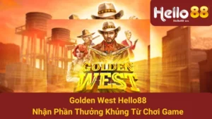 Golden West Hello88 - Nhận Phần Thưởng Khủng Từ Chơi Game 7 Golden West Hello88 - Nhận Phần Thưởng Khủng Từ Chơi Game